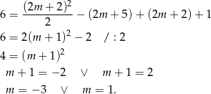  2 6 = (2m-+-2)--− (2m + 5) + (2m + 2)+ 1 2 6 = 2(m + 1)2 − 2 / : 2 2 4 = (m + 1) m + 1 = − 2 ∨ m + 1 = 2 m = − 3 ∨ m = 1. 