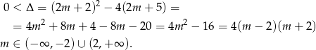  2 0 < Δ = (2m + 2) − 4(2m + 5) = = 4m 2 + 8m + 4− 8m − 2 0 = 4m 2 − 16 = 4(m − 2)(m + 2) m ∈ (− ∞ ,− 2)∪ (2,+ ∞ ). 
