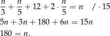 n n n --+ --+ 12+ 2⋅ --= n / ⋅15 3 5 5 5n+ 3n + 180 + 6n = 15n 180 = n. 