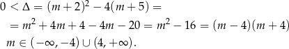  2 0 < Δ = (m + 2) − 4(m + 5) = = m2 + 4m + 4 − 4m − 20 = m 2 − 16 = (m − 4)(m + 4) m ∈ (− ∞ ,− 4)∪ (4,+ ∞ ). 