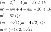 (m + 2)2 − 4(m + 5) ≤ 16 m2 + 4m + 4 − 4m − 20 ≤ 16 2 m − 32√ ≤- 0 √ -- (m − 4 2 )(m + 4 2) ≤ 0 √ -- √ -- m ∈ ⟨− 4 2 ,4 2⟩. 