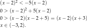  2 (x − 2) < − 5(x − 2) 0 > (x − 2)2 + 5(x − 2) 0 > (x − 2)(x − 2 + 5 ) = (x− 2)(x + 3) x ∈ (− 3,2). 