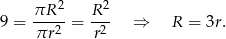  2 2 9 = πR---= R-- ⇒ R = 3r. πr 2 r2 