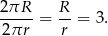 2πR--= R-= 3. 2πr r 