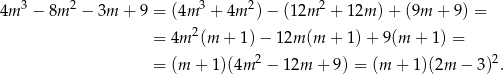 4m 3 − 8m 2 − 3m + 9 = (4m 3 + 4m 2) − (12m 2 + 12m ) + (9m + 9) = 2 = 4m (m + 1 )− 12m (m + 1) + 9(m + 1) = = (m + 1 )(4m 2 − 12m + 9) = (m + 1)(2m − 3)2. 
