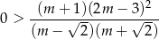  2 0 > -(m--+√1)(2m-−--3√)-- (m − 2)(m + 2) 