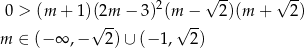  2 √ -- √ -- 0 > (m + 1)√(2m − 3 )(m√ −- 2)(m + 2) m ∈ (− ∞ ,− 2 )∪ (− 1, 2) 