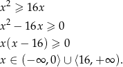 2 x ≥ 16x x2 − 16x ≥ 0 x(x − 16) ≥ 0 x ∈ (− ∞ ,0⟩∪ ⟨1 6,+ ∞ ). 