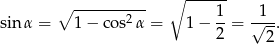  ∘ ------ ∘ -------2-- 1- -1-- sin α = 1 − cos α = 1 − 2 = √ 2-. 
