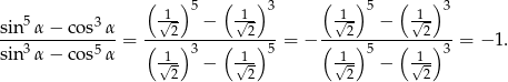  (-1-)5 ( 1-) 3 ( -1-)5 (-1-)3 sin 5α − cos3 α √ 2 − √2 √2 − √ 2 ---3-------5---= (---)3---(---)-5-= − (----)5---(---)3-= − 1. sin α − cos α √1- − 1√-- √1- − √1- 2 2 2 2 