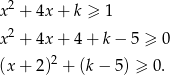 x 2 + 4x + k ≥ 1 2 x + 4x + 4 + k − 5 ≥ 0 (x + 2)2 + (k − 5) ≥ 0. 