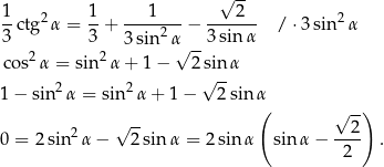  √ -- 1-ctg2α = 1-+ ---1----− ---2--- / ⋅ 3sin2α 3 3 3 sin2α√ --3sin α co s2α = sin2 α+ 1− 2sin α √ -- 1 − sin2α = sin 2α + 1 − 2 sin α ( √ -) 0 = 2 sin2α − √ 2-sin α = 2sinα sinα − --2- . 2 