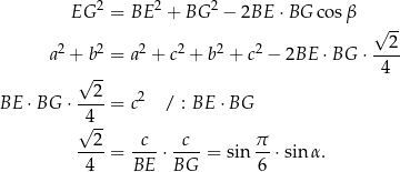  EG 2 = BE 2 + BG 2 − 2BE ⋅BG c osβ √ -- 2 2 2 2 2 2 --2- a + b = a + c + b + c − 2BE ⋅BG ⋅ 4 √ -- BE ⋅BG ⋅ --2-= c2 / : BE ⋅ BG √4-- 2 c c π ----= ---⋅ ----= sin --⋅sin α. 4 BE BG 6 