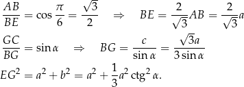  √ -- AB--= cos π-= --3- ⇒ BE = √2-AB = √2-a BE 6 2 3 3 GC c √ 3a ----= sin α ⇒ BG = ----- = ------- BG sin α 3 sinα 2 2 2 2 1-2 2 EG = a + b = a + 3a ctg α. 