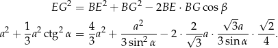  EG 2 = BE 2 + BG 2 − 2BE ⋅BG cosβ 2 √ -- √ -- a2 + 1a 2ctg2α = 4a2 + ---a----− 2 ⋅√2--a⋅ ---3a--⋅--2. 3 3 3 sin2α 3 3sin α 4 