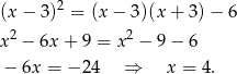 (x − 3)2 = (x − 3)(x+ 3)− 6 2 2 x − 6x + 9 = x − 9− 6 − 6x = −2 4 ⇒ x = 4. 