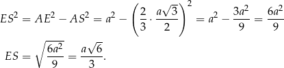  ( √ -) 2 2 2 ES 2 = AE 2 − AS 2 = a2 − 2⋅ a--3- = a2 − 3a--= 6a-- 3 2 9 9 ∘ ---- √ -- 6a2- a--6- ES = 9 = 3 . 