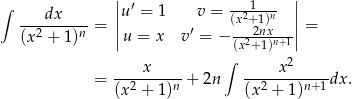 ∫ || ′ ---1--- || ---dx-----= ||u = 1 v = (x2+1)n || = (x2 + 1)n |u = x v′ = − -22nxn+1| ∫(x+ 1) ----x----- -----x2----- = (x 2 + 1 )n + 2n (x 2 + 1)n+ 1dx. 