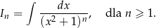  ∫ dx In = --2-----n, dla n ≥ 1 . (x + 1) 