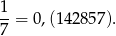 1 --= 0,(142857 ). 7 