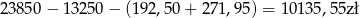 2 3850 − 1325 0− (1 92,50 + 271,95 ) = 10135,5 5zł 