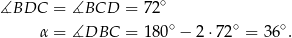 ∡BDC = ∡BCD = 72∘ ∘ ∘ ∘ α = ∡DBC = 180 − 2 ⋅72 = 36 . 