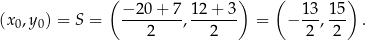  ( −2 0+ 7 12 + 3 ) ( 1 3 15 ) (x0,y0) = S = --------,------- = − ---,--- . 2 2 2 2 