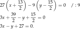  ( ) ( ) 27 x + 1-3 − 9 y− 15- = 0 / : 9 2 2 39 15 3x + ---− y + ---= 0 2 2 3x − y + 27 = 0. 
