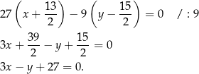  ( ) ( ) 1-3 15- 27 x + 2 − 9 y− 2 = 0 / : 9 39 15 3x + ---− y + ---= 0 2 2 3x − y + 27 = 0. 