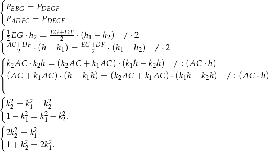 { PEBG = PDEGF PADFC = PDEGF { 12EG ⋅h2 = EG+D2F--⋅(h1 − h2) / ⋅2 AC-+DF-⋅ (h− h ) = EG-+DF-⋅(h − h ) / ⋅2 ( 2 1 2 1 2 | k2AC ⋅k2h = (k2AC + k1AC )⋅(k1h − k2h) / : (AC ⋅h) { | (AC + k 1AC )⋅ (h− k1h) = (k2AC + k1AC )⋅(k1h − k2h ) / : (AC ⋅h) ( { k22 = k21 − k22 1 − k2 = k2 − k2. { 1 1 2 2k2 = k 2 2 2 1 2 1 + k2 = 2k 1. 