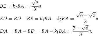  √ -- BE = k2BA = --3a 3 √ -- √ -- 6− 3 ED = BD − BE = k1BA − k2BA = ---------a √ 3- 3-−---6- DA = BA − BD = BA − k 1BA = 3 a. 