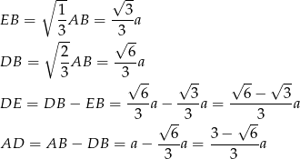  ∘ -- √ -- 1 3 EB = --AB = ----a ∘ 3- 3√ -- 2- --6- DB = 3AB = 3 a √ -- √ -- √ -- √ -- DE = DB − EB = --6a − --3-a = --6-−---3a 3 3 3 √ 6- 3 − √ 6- AD = AB − DB = a − ----a = -------a 3 3 