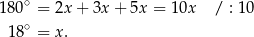  ∘ 1 80 = 2x + 3x + 5x = 10x / : 10 18∘ = x. 