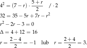  5+ r 42 = (7 − r)⋅ ----- / ⋅2 2 2 32 = 35 − 5r + 7r − r 2 r − 2r − 3 = 0 Δ = 4+ 12 = 16 2 − 4 2 + 4 r = ------= − 1 lub r = ------= 3 . 2 2 