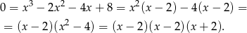  3 2 2 0 = x − 2x − 4x + 8 = x (x − 2) − 4(x − 2) = = (x − 2)(x 2 − 4) = (x− 2)(x− 2)(x + 2). 