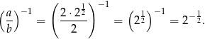  ( ) ( a)− 1 2 ⋅212 − 1 ( 1)−1 1 -- = ------ = 2 2 = 2−2. b 2 