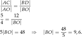  |AC--|-= |BD-| |AO | |BO | 5 12 --= ----- 4 |BO | 48- 5 |BO | = 4 8 ⇒ |BO | = 5 = 9,6. 