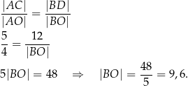  |AC--|- |BD-| |AO | = |BO | 5 12 --= ----- 4 |BO | 48 5 |BO | = 4 8 ⇒ |BO | = -5-= 9,6. 