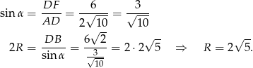 sin α = DF--= -√6---= √-3-- AD 2 10 10 √ -- √ -- √ -- 2R = DB---= 6--2-= 2 ⋅2 5 ⇒ R = 2 5. sin α √3-- 10 