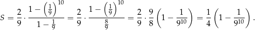  ( 1) 10 ( 1)10 ( ) ( ) 2- 1-−---9--- 2- 1-−---9--- 2- 9- 1-- 1- 1-- S = 9 ⋅ 1− 1 = 9 ⋅ 8 = 9 ⋅8 1 − 910 = 4 1 − 910 . 9 9 