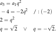  2 a3 = a1q − 4 = − 2q2 / : (−2 ) 2 2 = q q = √ 2- ∨ q = −√ 2. 