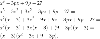  3 x − 3px + 9p − 27 = x 3 − 3x 2 + 3x 2 − 3px + 9p − 2 7 = x 2(x − 3)+ 3x 2 − 9x+ 9x − 3px + 9p− 27 = 2 x (x − 3)+ 3x (x − 3)+ (9− 3p)(x − 3) = (x − 3)(x 2 + 3x + 9− 3p). 