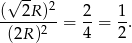  √ -- 2 (--2R-)- = 2-= 1-. (2R )2 4 2 