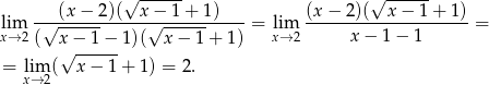  √ ------ √ ------ lim -√-(x−--2)(--x√−-1-+-1)----= lim (x−--2)(--x-−-1-+-1)-= x→ 2 ( x− 1− 1)( x − 1 + 1) x→ 2 x − 1 − 1 √ ------ = lxi→m2( x − 1 + 1) = 2. 