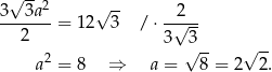  √ -- 3--3a2- √ -- -2--- 2 = 12 3 / ⋅ √ -- 3 √3-- √ -- a2 = 8 ⇒ a = 8 = 2 2. 