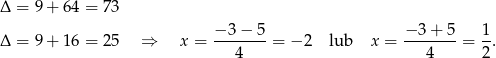 Δ = 9+ 64 = 73 −-3-−-5 −-3-+-5 1- Δ = 9+ 16 = 25 ⇒ x = 4 = − 2 lub x = 4 = 2. 