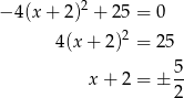 − 4 (x+ 2)2 + 2 5 = 0 2 4 (x+ 2) = 25 5 x+ 2 = ± -- 2 