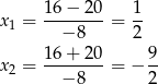  16− 20 1 x1 = --------= -- − 8 2 16+--20- 9- x2 = − 8 = − 2 
