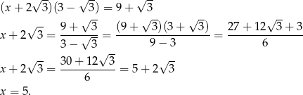  √ -- √ -- √ -- (x + 2 3)(3− √ 3) = 9 + √3-- √ -- √ -- √ -- 9 + 3 (9 + 3)(3 + 3) 27 + 12 3 + 3 x + 2 3 = ----√---= -------------------= --------------- 3 − 3 √ -- 9− 3 6 √ -- 30 + 12 3 √ -- x + 2 3 = ----------- = 5 + 2 3 6 x = 5. 