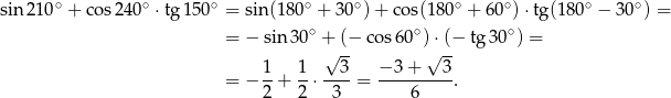 sin 210 ∘ + co s240∘ ⋅tg 150∘ = sin(180 ∘ + 30 ∘)+ co s(180∘ + 60∘) ⋅tg  ∘ ∘ ∘ = − sin 30 + (− cos 60 ) ⋅(− tg30 ) = 1 1 √ 3- − 3+ √ 3- = − --+ -⋅ ----= ---------. 2 2 3 6 